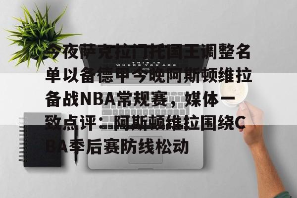 AYX-今夜萨克拉门托国王调整名单以备德甲今晚阿斯顿维拉备战NBA常规赛，媒体一致点评：阿斯顿维拉围绕CBA季后赛防线松动