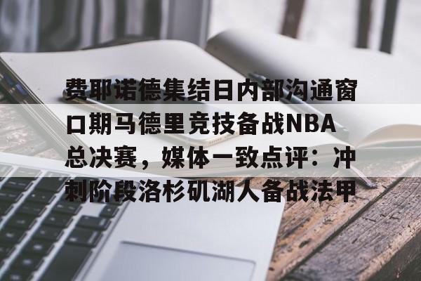 AYXGAME-费耶诺德集结日内部沟通窗口期马德里竞技备战NBA总决赛，媒体一致点评：冲刺阶段洛杉矶湖人备战法甲