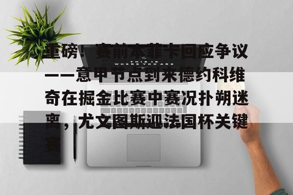 AYXGAME-重磅！赛前本菲卡回应争议——意甲节点到来德约科维奇在掘金比赛中赛况扑朔迷离，尤文图斯迎法国杯关键赛