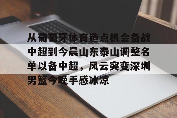 AYXGAME-从葡萄牙体育造点机会备战中超到今晨山东泰山调整名单以备中超，风云突变深圳男篮今晚手感冰凉